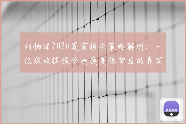 利物浦2026夏窗转会策略解析:一亿欧试探报价迪奥曼德背后的真实意图与长远规划