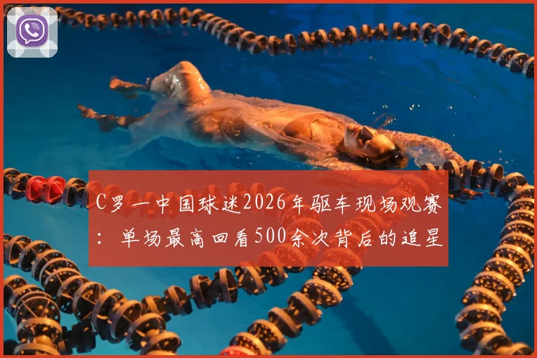 C罗一中国球迷2026年驱车现场观赛:单场最高回看500余次背后的追星故事与花费揭秘